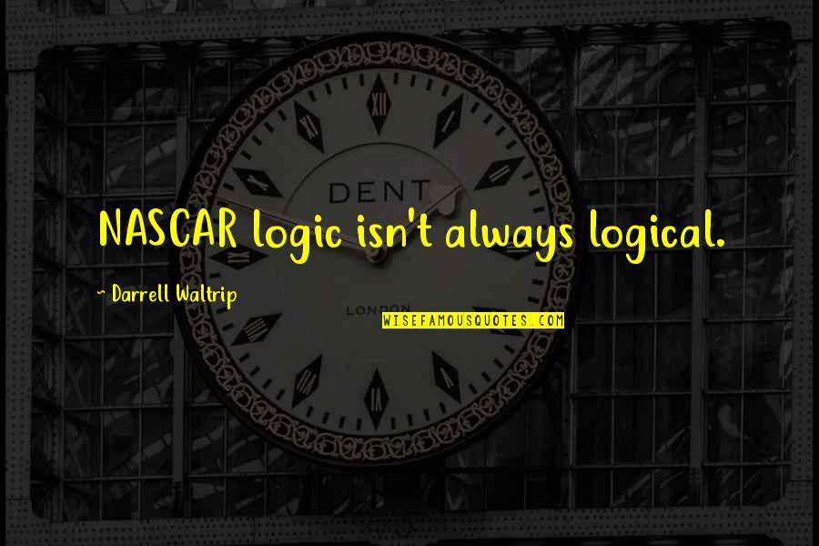 Darrell H Quotes By Darrell Waltrip: NASCAR logic isn't always logical.