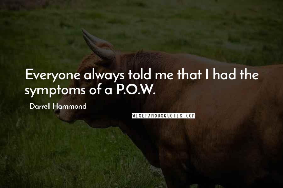 Darrell Hammond quotes: Everyone always told me that I had the symptoms of a P.O.W.