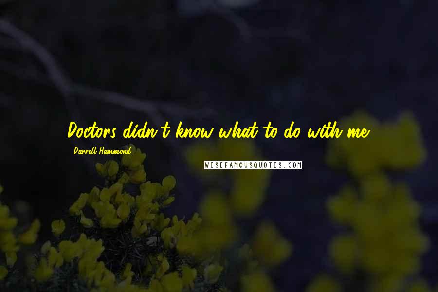 Darrell Hammond quotes: Doctors didn't know what to do with me.