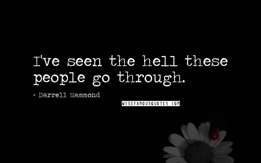 Darrell Hammond quotes: I've seen the hell these people go through.