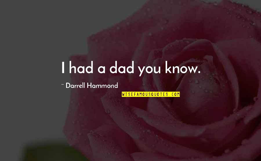 Darrell Hammond Quotes By Darrell Hammond: I had a dad you know. Darrell Hammond Quotes By Darrell Hammond: I had a dad you know.