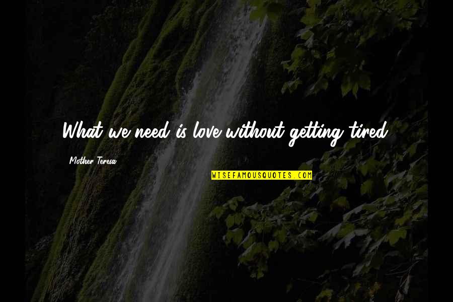Darrell Huff Quotes By Mother Teresa: What we need is love without getting tired.