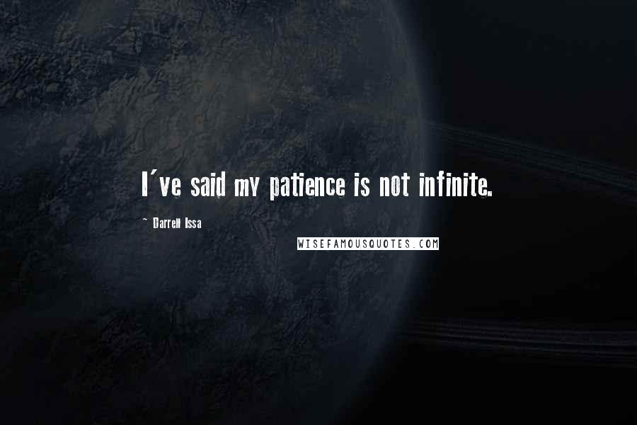 Darrell Issa quotes: I've said my patience is not infinite.