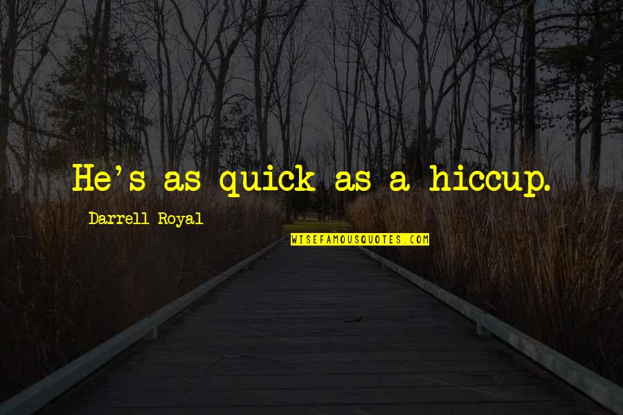 Darrell K Royal Quotes By Darrell Royal: He's as quick as a hiccup.