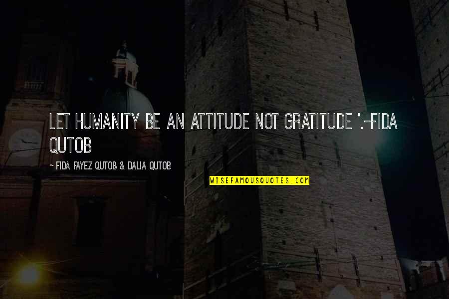 Darrell Patrick Quotes By Fida Fayez Qutob & Dalia Qutob: Let humanity be an attitude not gratitude '.-Fida Darrell Patrick Quotes By Fida Fayez Qutob & Dalia Qutob: Let humanity be an attitude not gratitude '.-Fida