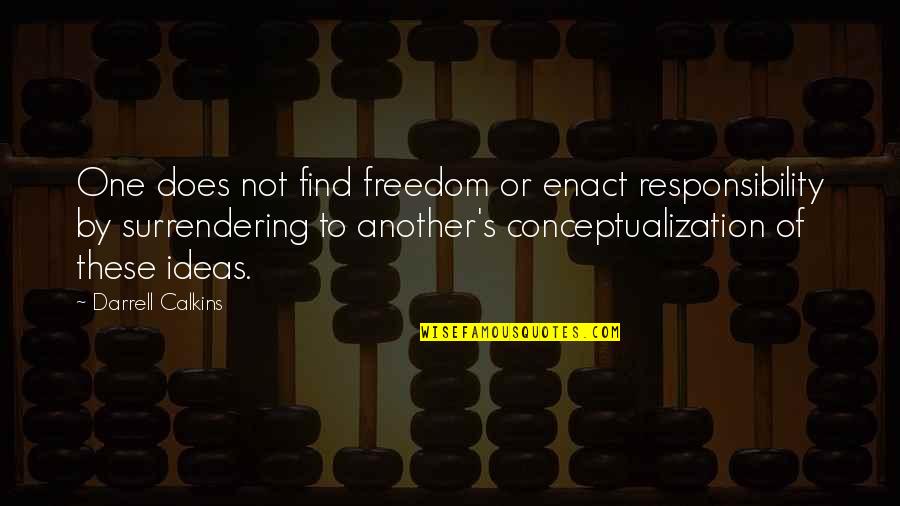 Darrell Quotes By Darrell Calkins: One does not find freedom or enact responsibility