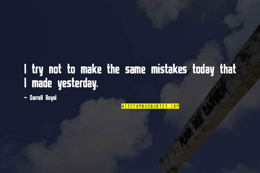 Darrell Quotes By Darrell Royal: I try not to make the same mistakes