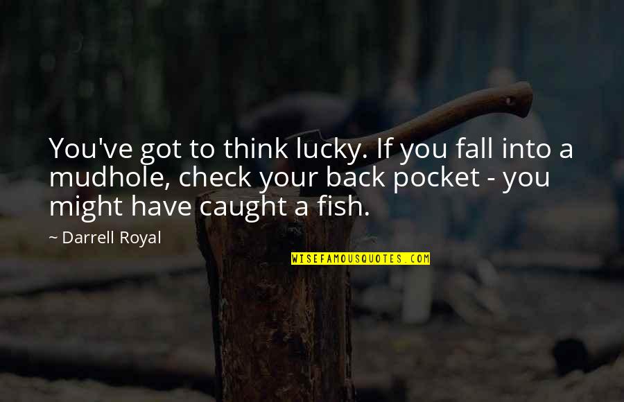 Darrell Quotes By Darrell Royal: You've got to think lucky. If you fall