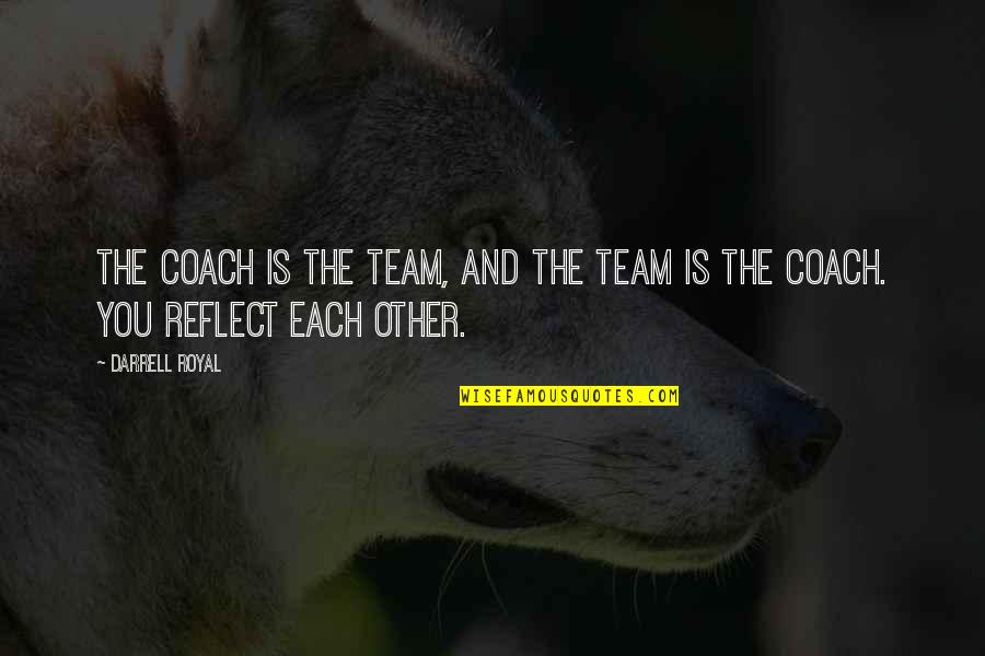 Darrell Quotes By Darrell Royal: The coach is the team, and the team
