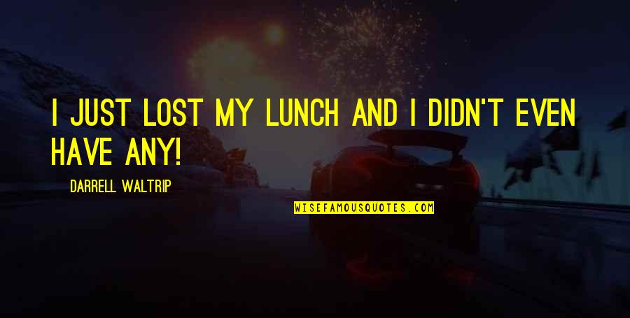 Darrell Quotes By Darrell Waltrip: I just lost my lunch and I didn't