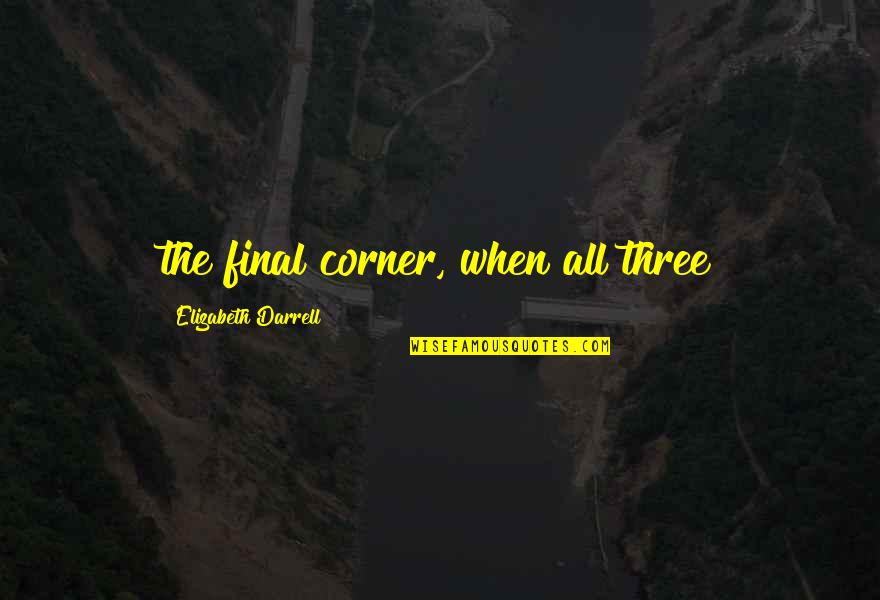 Darrell Quotes By Elizabeth Darrell: the final corner, when all three