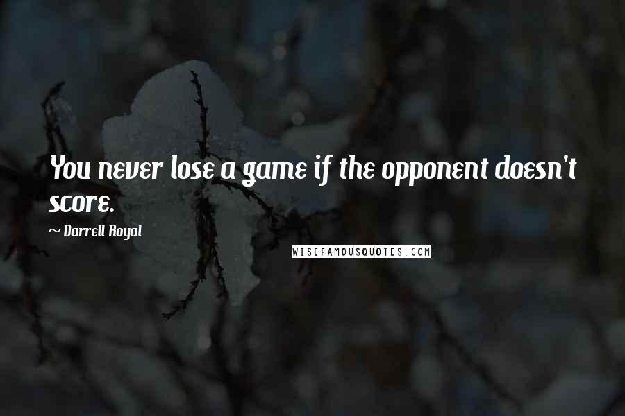 Darrell Royal quotes: You never lose a game if the opponent doesn't score.