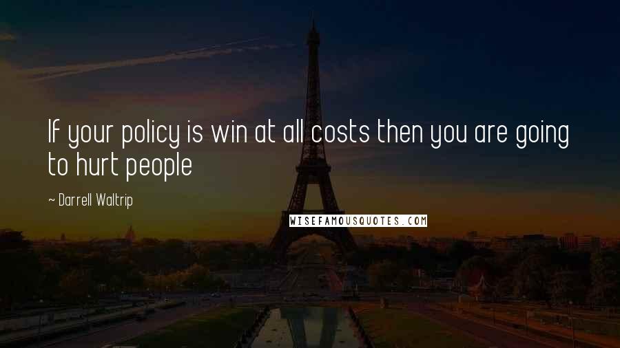 Darrell Waltrip quotes: If your policy is win at all costs then you are going to hurt people