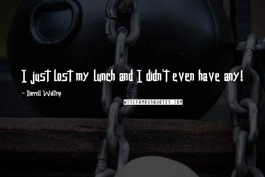 Darrell Waltrip quotes: I just lost my lunch and I didn't even have any!