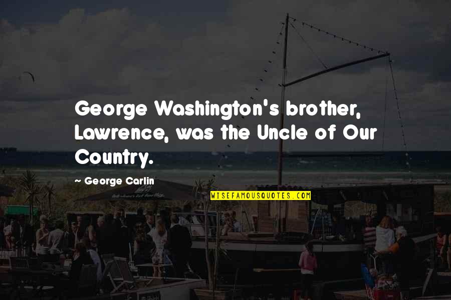 Darrell Waltrip Quotes By George Carlin: George Washington's brother, Lawrence, was the Uncle of