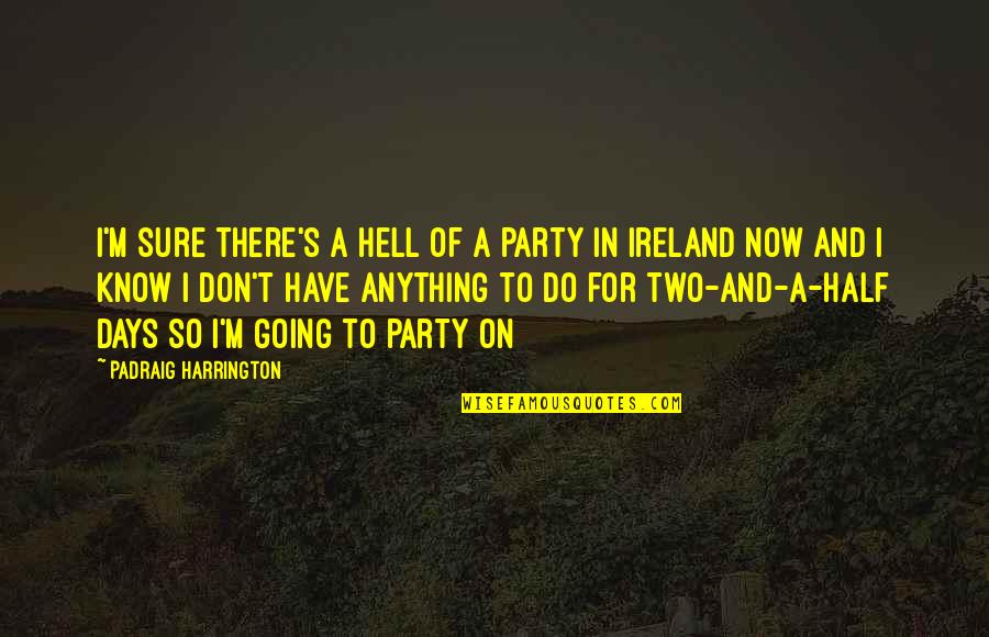 Darrell Waltrip Quotes By Padraig Harrington: I'm sure there's a hell of a party Darrell Waltrip Quotes By Padraig Harrington: I'm sure there's a hell of a party