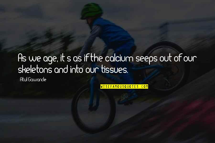 Darrelle Quotes By Atul Gawande: As we age, it's as if the calcium