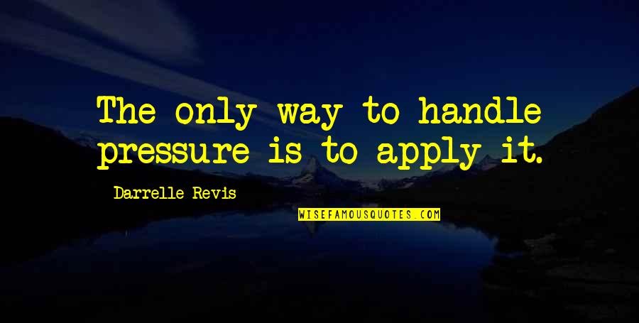 Darrelle Quotes By Darrelle Revis: The only way to handle pressure is to Darrelle Quotes By Darrelle Revis: The only way to handle pressure is to