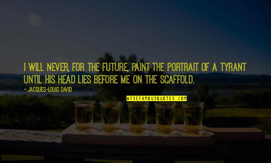 Darrells Restaurant Quotes By Jacques-Louis David: I will never, for the future, paint the