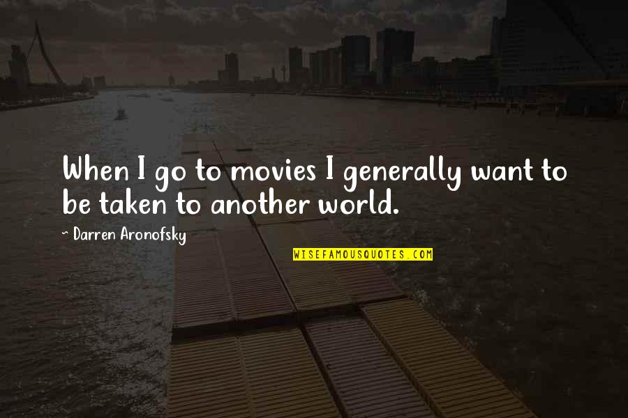 Darren Aronofsky Quotes By Darren Aronofsky: When I go to movies I generally want