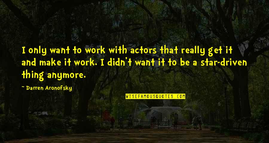 Darren Aronofsky Quotes By Darren Aronofsky: I only want to work with actors that