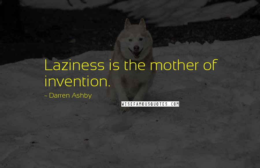 Darren Ashby quotes: Laziness is the mother of invention.