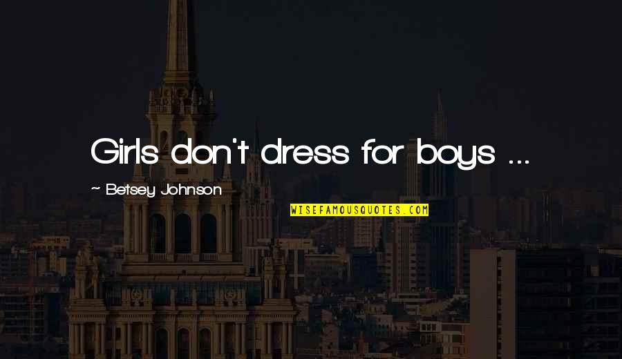 Darren Berrecloth Quotes By Betsey Johnson: Girls don't dress for boys ... Darren Berrecloth Quotes By Betsey Johnson: Girls don't dress for boys ...