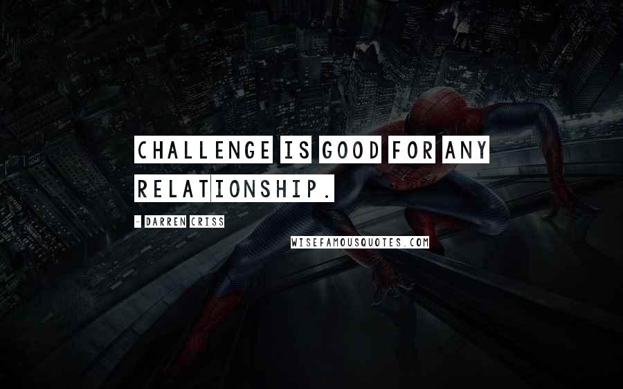Darren Criss quotes: Challenge is good for any relationship.