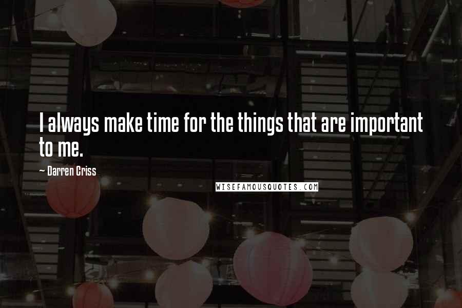Darren Criss quotes: I always make time for the things that are important to me.