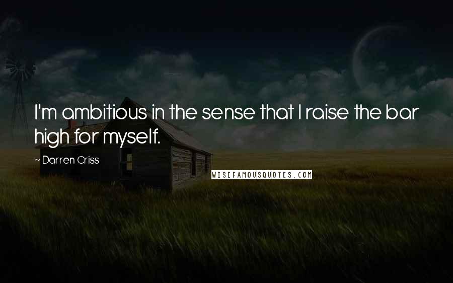 Darren Criss quotes: I'm ambitious in the sense that I raise the bar high for myself.