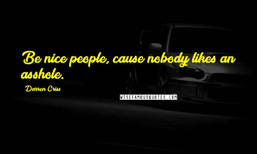 Darren Criss quotes: Be nice people, cause nobody likes an asshole.
