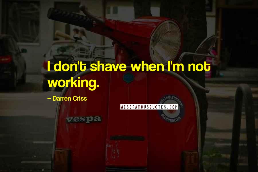 Darren Criss quotes: I don't shave when I'm not working.