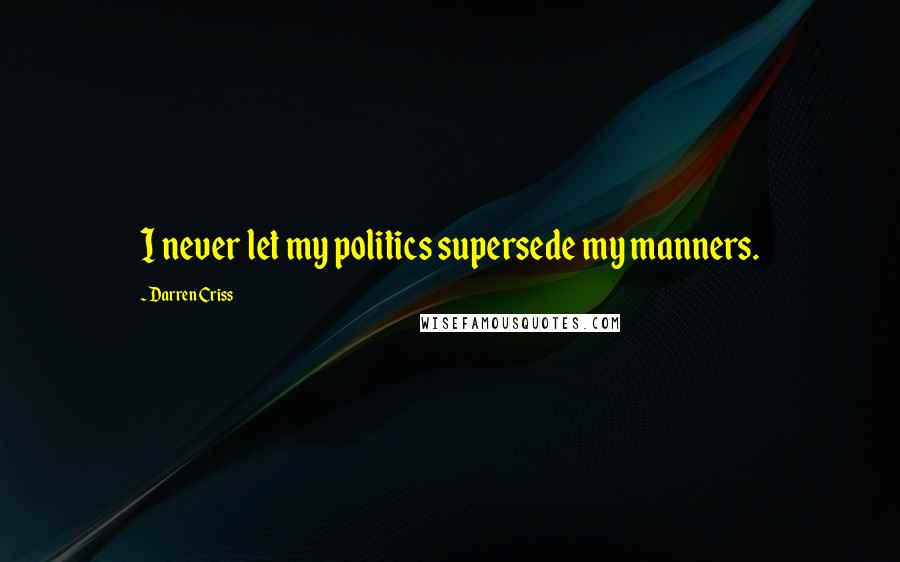 Darren Criss quotes: I never let my politics supersede my manners.