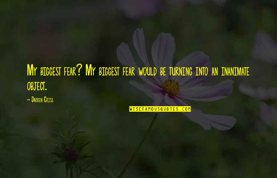 Darren Criss Quotes By Darren Criss: My biggest fear? My biggest fear would be