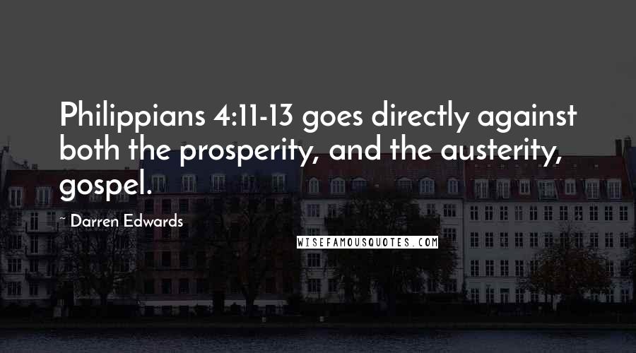 Darren Edwards quotes: Philippians 4:11-13 goes directly against both the prosperity, and the austerity, gospel.