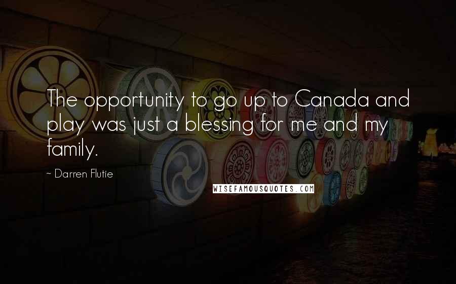 Darren Flutie quotes: The opportunity to go up to Canada and play was just a blessing for me and my family.
