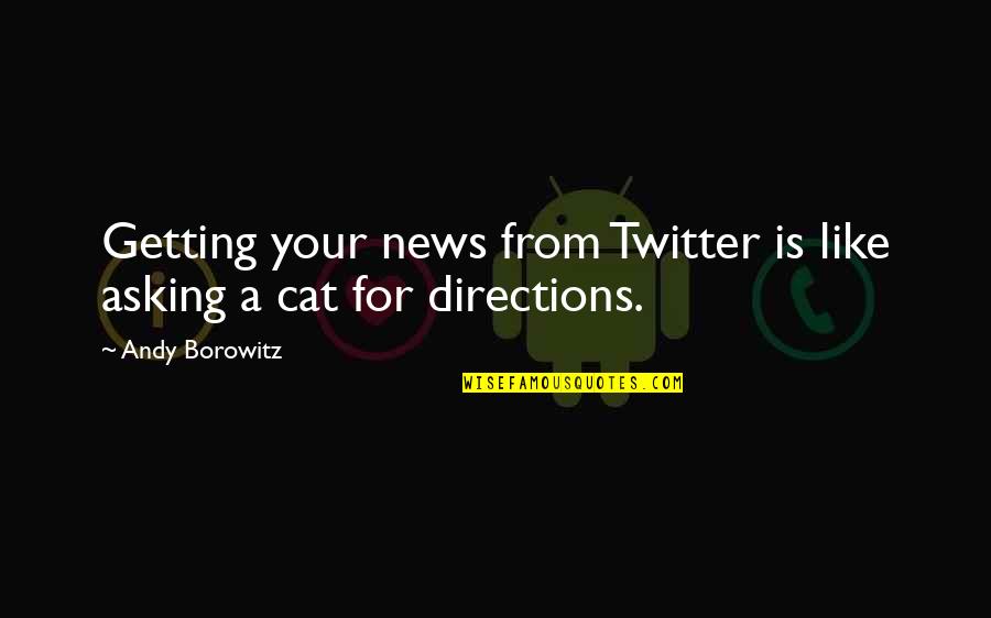 Darren Hunt Quotes By Andy Borowitz: Getting your news from Twitter is like asking
