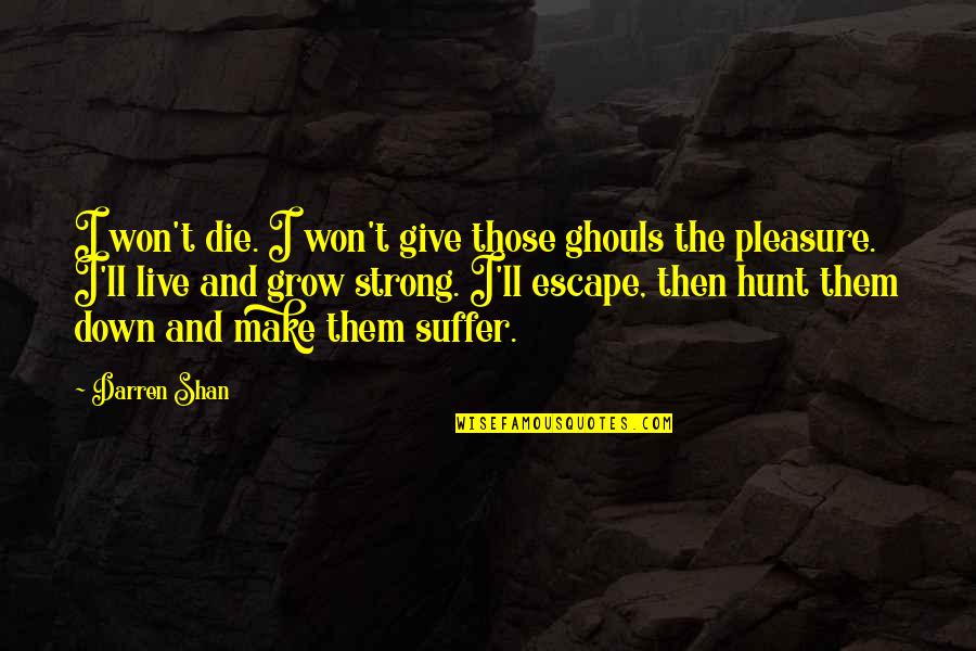 Darren Hunt Quotes By Darren Shan: I won't die. I won't give those ghouls