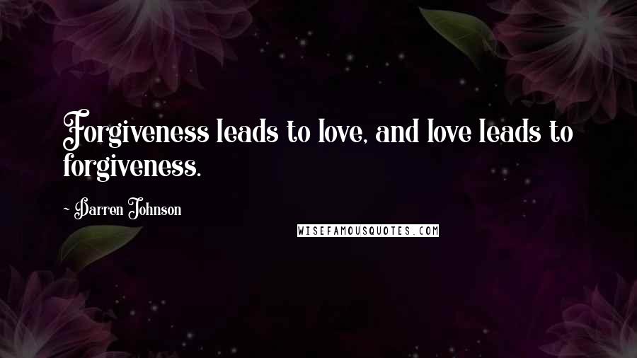 Darren Johnson quotes: Forgiveness leads to love, and love leads to forgiveness.