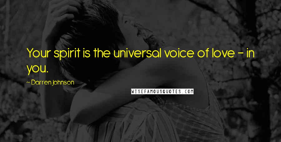 Darren Johnson quotes: Your spirit is the universal voice of love - in you.