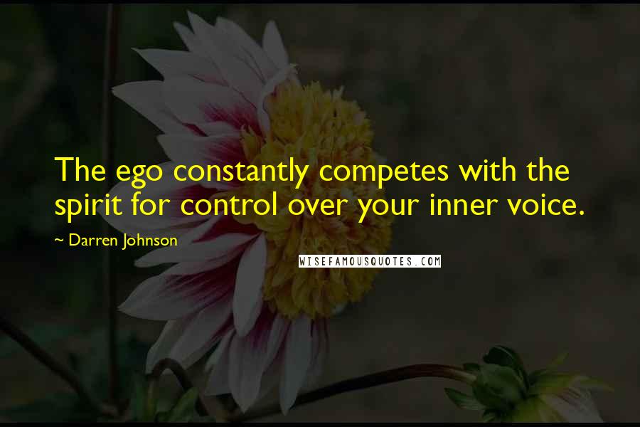 Darren Johnson quotes: The ego constantly competes with the spirit for control over your inner voice.