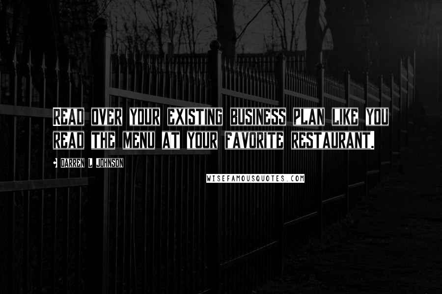 Darren L Johnson quotes: Read over your existing business plan like you read the menu at your favorite restaurant.