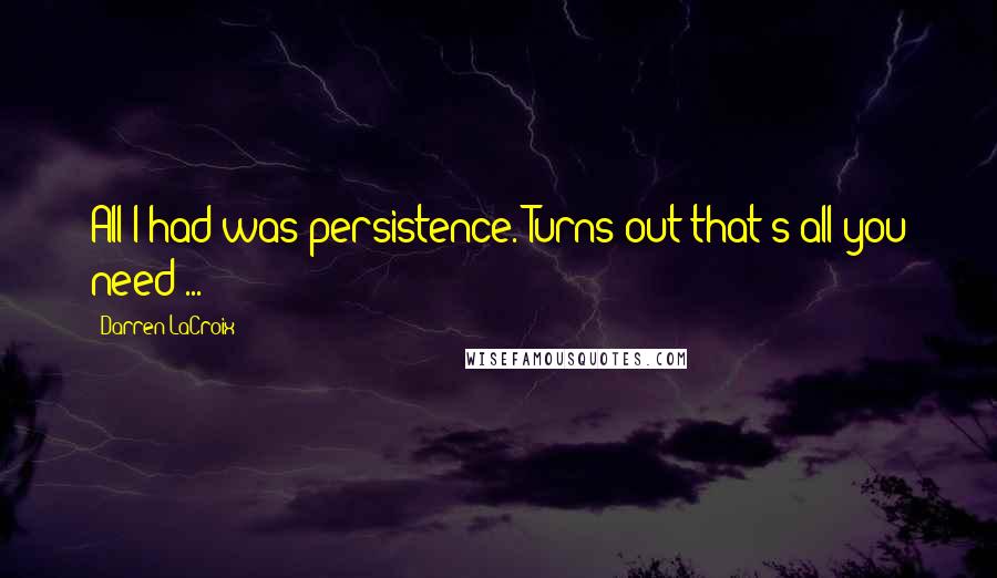 Darren LaCroix quotes: All I had was persistence. Turns out that's all you need ...
