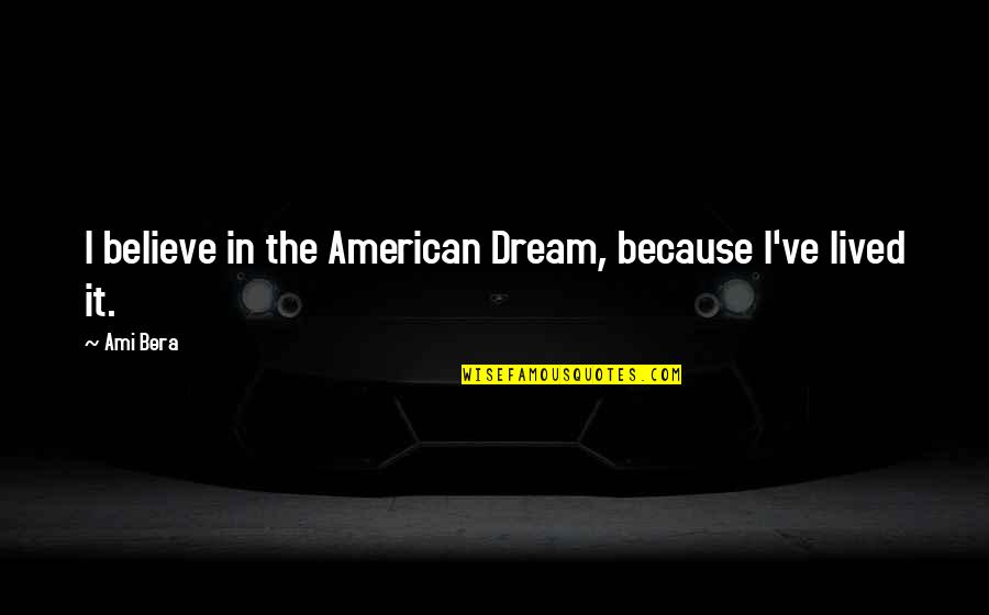 Darren Lacroix Quotes By Ami Bera: I believe in the American Dream, because I've