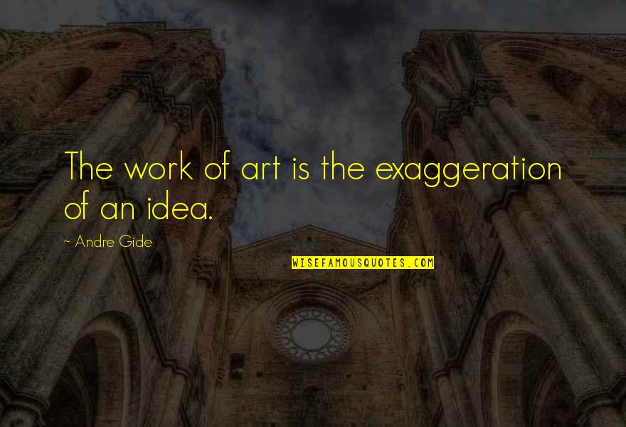 Darren Lacroix Quotes By Andre Gide: The work of art is the exaggeration of Darren Lacroix Quotes By Andre Gide: The work of art is the exaggeration of