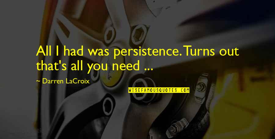 Darren Lacroix Quotes By Darren LaCroix: All I had was persistence. Turns out that's Darren Lacroix Quotes By Darren LaCroix: All I had was persistence. Turns out that's