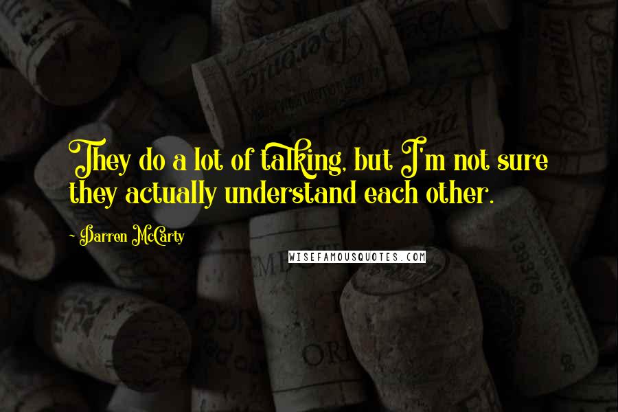 Darren McCarty quotes: They do a lot of talking, but I'm not sure they actually understand each other.