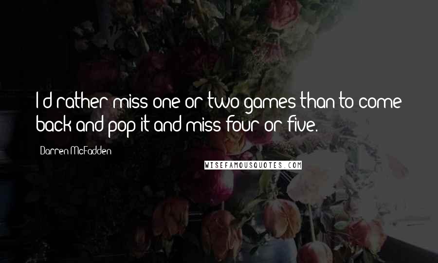 Darren McFadden quotes: I'd rather miss one or two games than to come back and pop it and miss four or five.