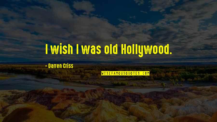 Darren Quotes By Darren Criss: I wish I was old Hollywood.