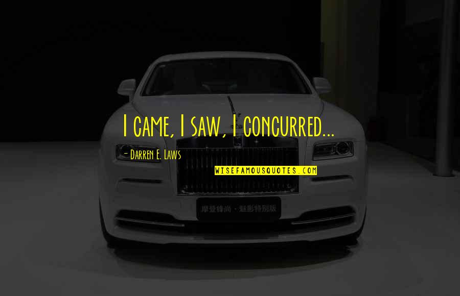 Darren Quotes By Darren E. Laws: I came, I saw, I concurred...